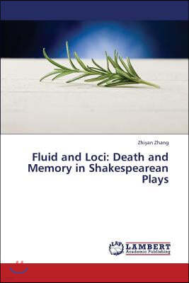 Fluid and Loci: Death and Memory in Shakespearean Plays