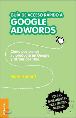 Guia de acceso rapido a Google adwords: Como posicionar su producto en Google y atraer clientes