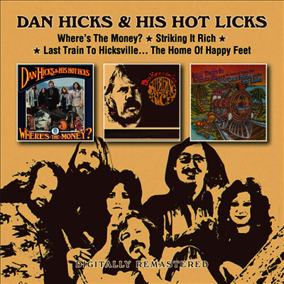 Dan Hicks & His Hot Licks - Where's The Money? / Striking It Rich! / Last Train To Hicksville... The Home Of Happy Feet (Remastered)(3 On 2CD)