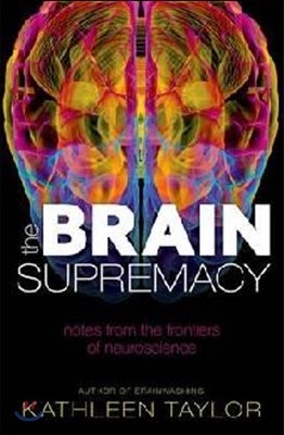 The Brain Supremacy: Notes from the Frontiers of Neuroscience