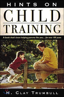 Hints on Child Training: A Book That's Been Helping Parents Like Your...for More Than 100 Years