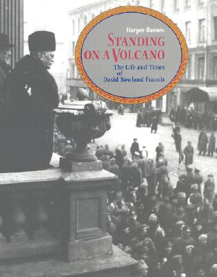Standing on a Volcano: The Life and Times of David Rowland Francis