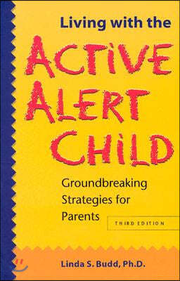 Living with the Active Alert Child: Groundbreaking Strategies for Parents