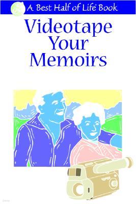 Videotape Your Memoirs: The Perfect Way to Preserve Your Family's History