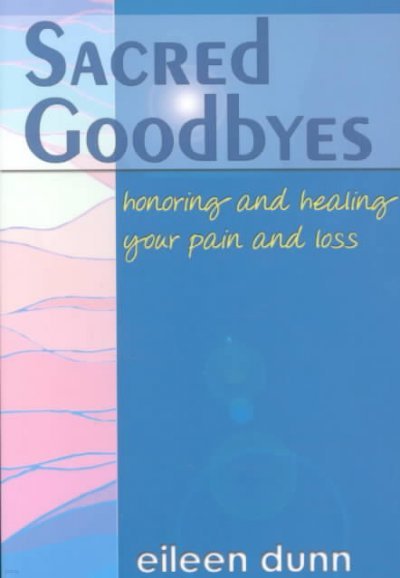 Sacred Goodbyes: Honoring and Healing Your Pain and Loss