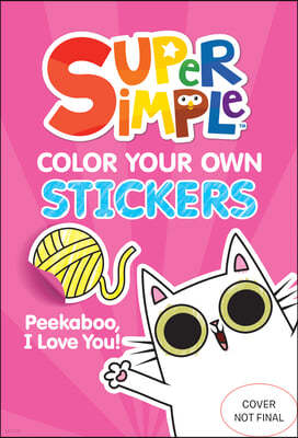 Super Simple(tm) Color Your Own Stickers: Peekaboo, I Love You!