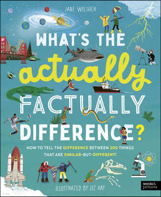 What's the Actually Factually Difference?: How to Tell the Difference Between 200 Things That Are Similar-But-Different