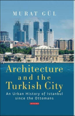 Architecture and the Turkish City: An Urban History of Istanbul Since the Ottomans