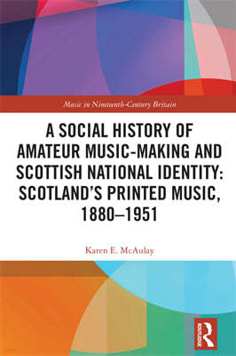 Social History of Amateur Music-Making and Scottish National Identity: Scotlands Printed Music, 1880?1951