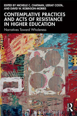 Contemplative Practices and Acts of Resistance in Higher Education: Narratives Toward Wholeness