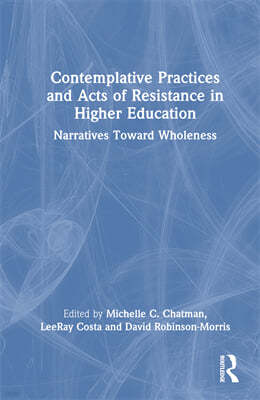 Contemplative Practices and Acts of Resistance in Higher Education: Narratives Toward Wholeness