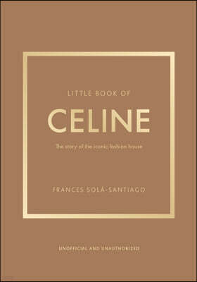 Little Book of Celine: The Story of the Iconic Fashion House