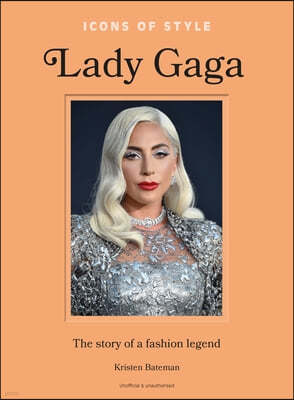 Icons of Style: Lady Gaga: The Story of a Fashion Legend