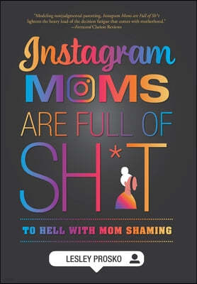 Instagram Moms are Full of Sh*t: To Hell With Mom Shaming