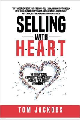 Selling With H.E.A.R.T.: The Only Way To Sell Confidently, Connect Deeply, and Grow Your Business With Integrity!