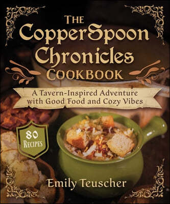 The Copperspoon Chronicles Cookbook: A Tavern-Inspired Adventure with Good Food and Cozy Vibes