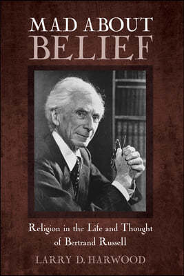 Mad about Belief: Religion in the Life and Thought of Bertrand Russell