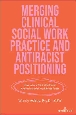 Merging Clinical Social Work Practice and Antiracist Positioning; How to be a Clinically Sound, Antiracist Social Work Practitioner