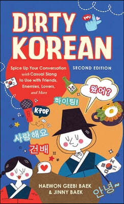 Dirty Korean: Second Edition: Spice Up Your Conversation with Casual Slang to Use with Your Friends, Enemies, Lovers, and More