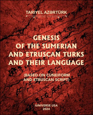 Genesis of the Sumerian and Etruscan Turks and Their Language (Based on Cuneiform and Etruscan Script)