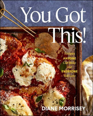 You Got This!: Recipes Anyone Can Make and Everyone Will Love (a Cookbook)