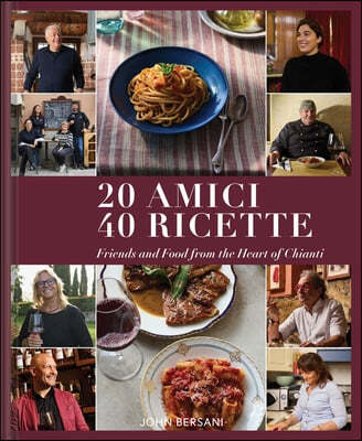 20 Amici - 40 Ricette: Friends and Food from the Heart of Chianti