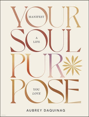 Your Soul Purpose: Manifest a Life You Love