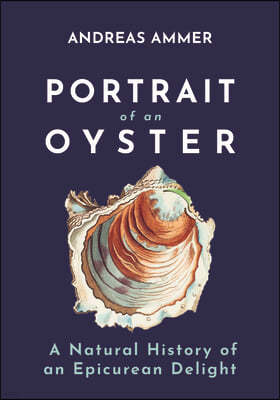 Portrait of an Oyster: A Natural History of an Epicurean Delight