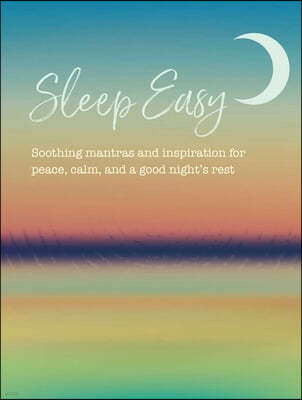 Sleep Easy: Soothing Mantras and Inspiration for Peace, Calm, and a Good Night's Rest