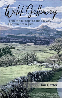 Wild Galloway: From the Hilltops to the Solway, a Portrait of a Glen