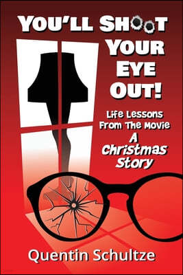 You'll Shoot Your Eye Out!: Life Lessons from the Movie A Christmas Story