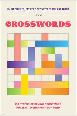 100 Stress-Relieving Crossword Puzzles to Sharpen Your Mind: Presented by Maria Shriver, Patrick Schwarzenegger, and Mosh