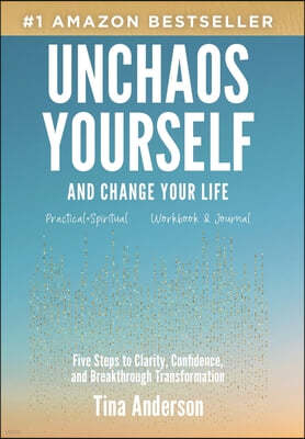 Unchaos Yourself and Change Your Life: Five Steps to Clarity, Confidence, and Breakthrough Transformation