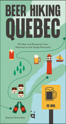 Beer Hiking Quebec: 30 Hikes and Breweries from Montreal to the Gaspé Peninsula