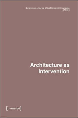 Dimensions. Journal of Architectural Knowledge: Vol. 4, No. 7/2024: Architecture as Intervention