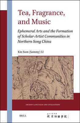 Tea, Fragrance, and Music: Ephemeral Arts and the Formation of Scholar-Artist Communities in Northern Song China