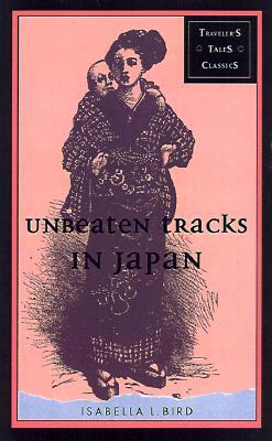 Unbeaten Tracks in Japan: Travelers' Tales Classics