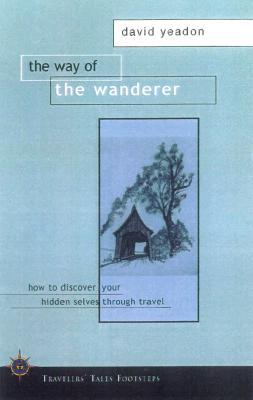 The Way of the Wanderer: Discover Your True Self Through Travel