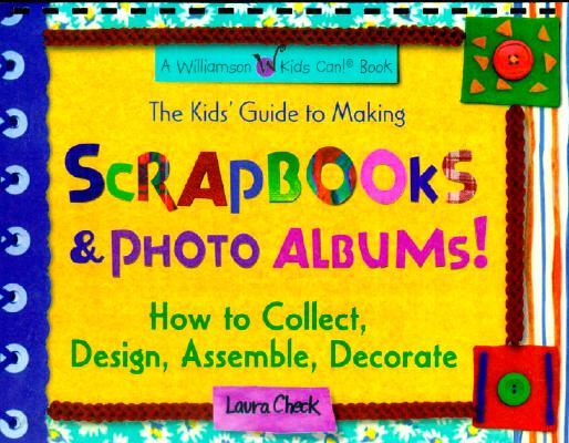 The Kids' Guide to Making Scrapbooks & Photo Albums