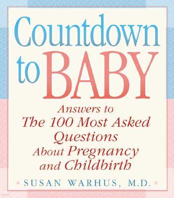 Countdown to Baby: Answers to the 100 Most Asked Questions about Pregnancy & Child Birth