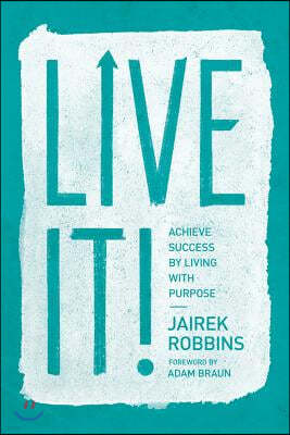 Live It!: Achieve Success by Living with Purpose