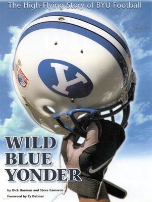 Wild Blue Yonder: The High-Flying Story of Byu Football