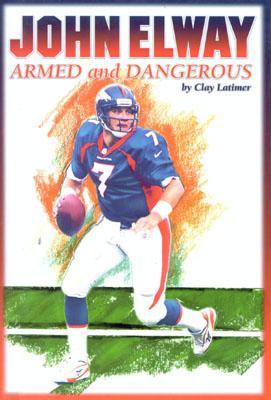 John Elway: Armed & Dangerous: Revised and Updated to Include 1997 Super Bowl Season