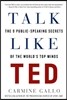 Talk Like Ted: The 9 Public-Speaking Secrets of the World's Top Minds