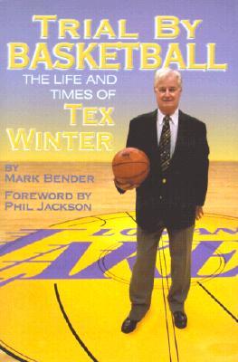 Trial by Basketball: The Life and Times of Tex Winter