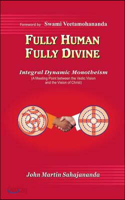 Fully Human- Fully Divine: Integral Dynamic Monotheism, a Meeting Point Between the Vedic Vision and the Vision of Christ