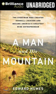 A Man and His Mountain: The Everyman Who Created Kendall-Jackson and Became America's Greatest Wine Entrepreneur