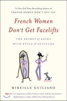 French Women Don't Get Facelifts: The Secret of Aging with Style & Attitude