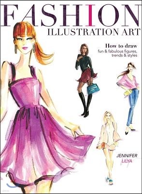 Fashion Illustration Art: How to Draw Fun & Fabulous Figures, Trends and Styles