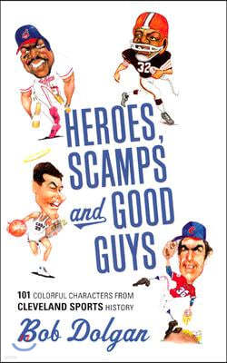 Heroes, Scamps, and Good Guys: 101 Colorful Characters from Cleveland Sports History